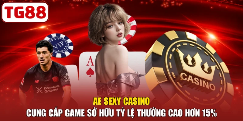 AE Sexy Casino cung cấp game sở hữu tỷ lệ thưởng cao hơn 15%