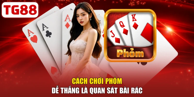 Cách chơi phỏm dễ thắng là quan sát bài rác