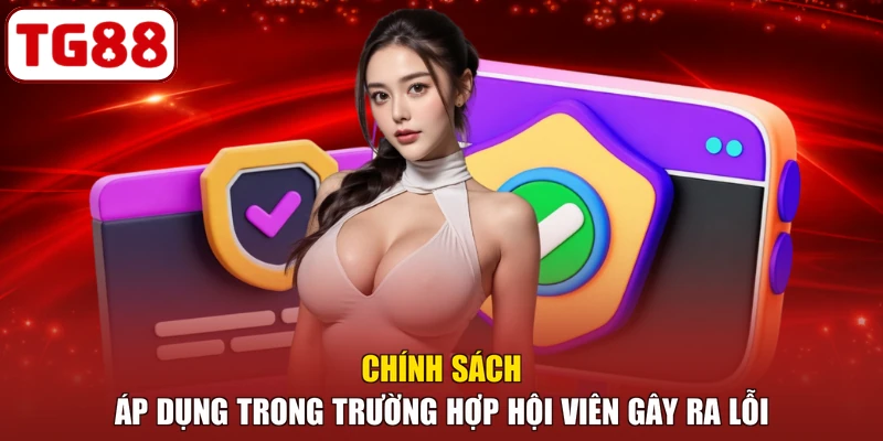Chính sách áp dụng trong trường hợp hội viên gây ra lỗi